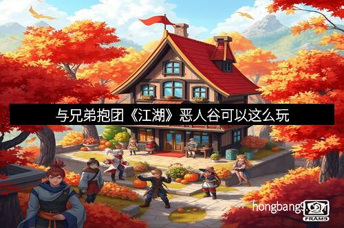 与兄弟抱团《江湖》恶人谷可以这么玩